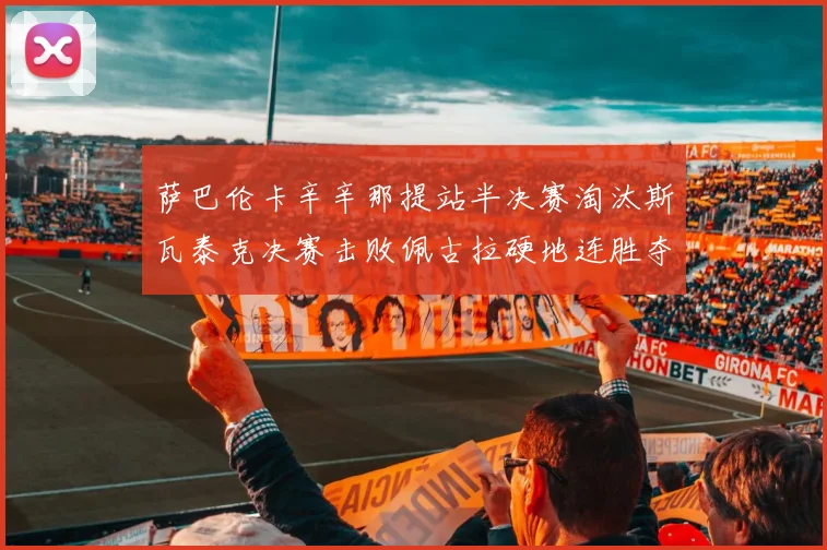 萨巴伦卡辛辛那提站半决赛淘汰斯瓦泰克决赛击败佩古拉硬地连胜夺冠分析