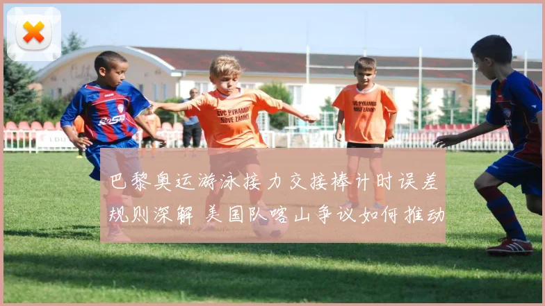 巴黎奥运游泳接力交接棒计时误差规则深解 美国队喀山争议如何推动变革