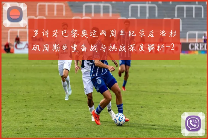 罗诗芳巴黎奥运两周年纪录后 洛杉矶周期举重备战与挑战深度解析