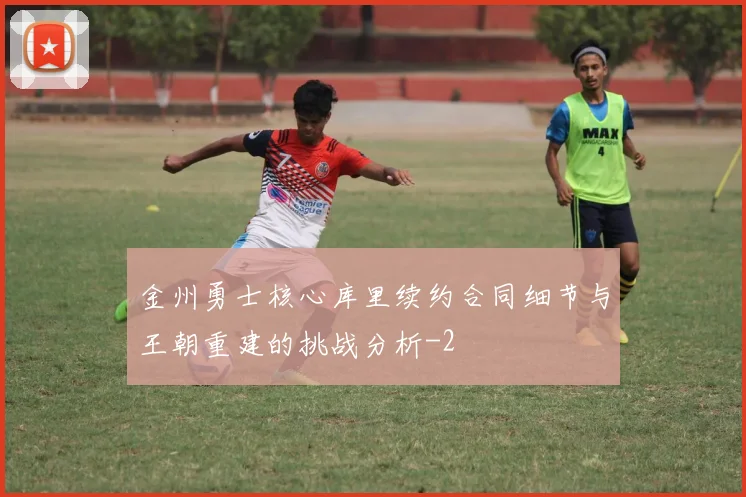 金州勇士核心库里续约合同细节与王朝重建的挑战分析