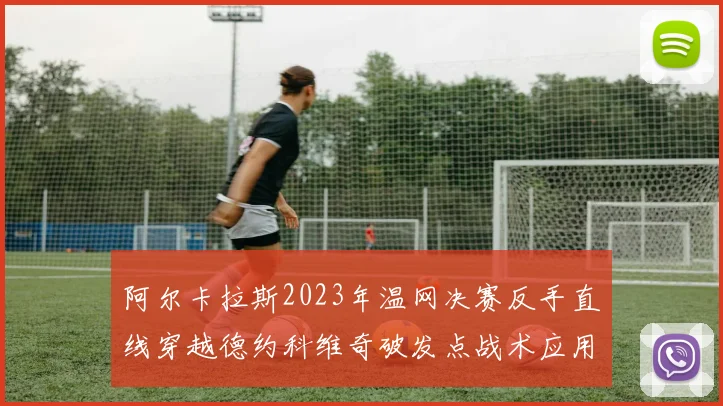 阿尔卡拉斯2023年温网决赛反手直线穿越德约科维奇破发点战术应用