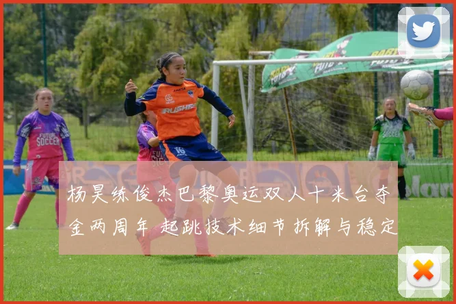 杨昊练俊杰巴黎奥运双人十米台夺金两周年 起跳技术细节拆解与稳定性分析